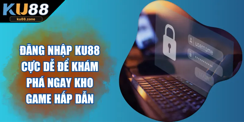 Đăng Nhập KU88 Cực Dễ Để Khám Phá Ngay Kho Game Hấp Dẫn