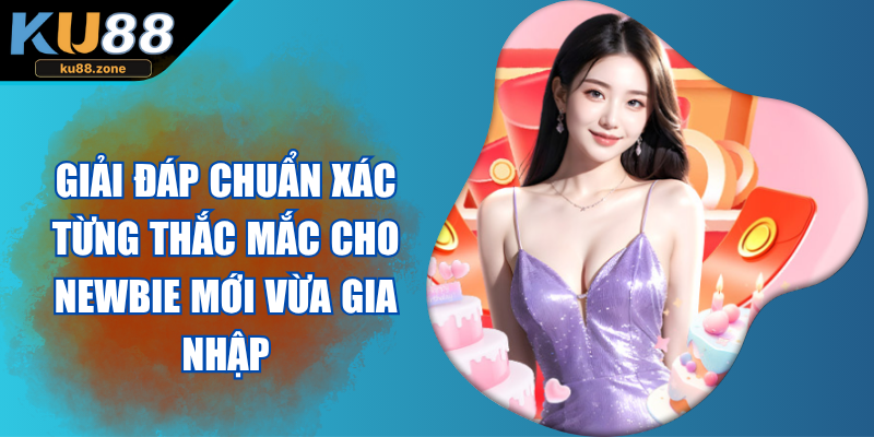 Giải đáp chuẩn xác từng thắc mắc cho newbie mới vừa gia nhập