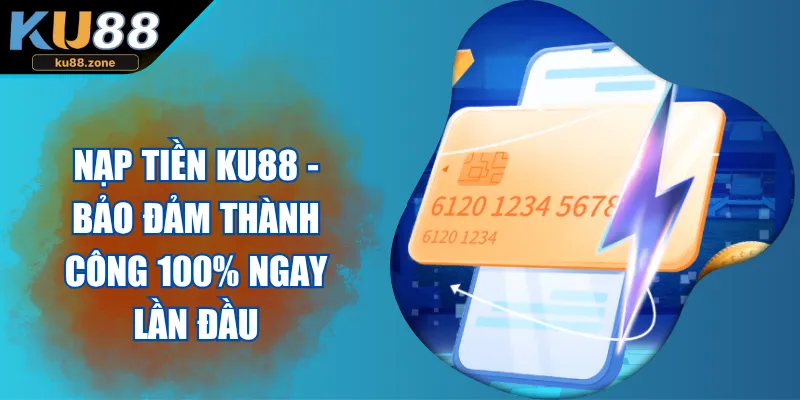 Nạp Tiền KU88 - Bảo Đảm Thành Công 100% Ngay Lần Đầu