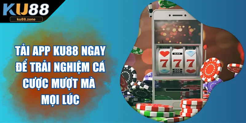 Tải App KU88 Ngay Để Trải Nghiệm Cá Cược Mượt Mà Mọi Lúc